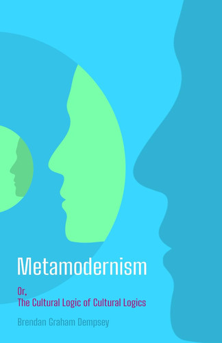 Metamodernism: Or The Cultural Logic of Cultural Logics