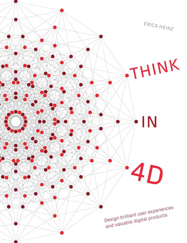Think in 4D: Design brilliant user experiences and valuable digital