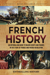 French History: An Enthralling Guide to Major Events and Figures in