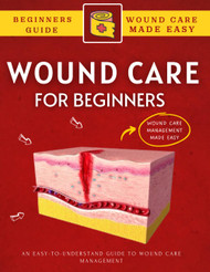 Wound Care For Beginners: An Easy-To-Understand Guide To Wound Care