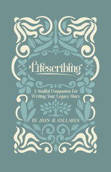 Lifescribing: A Soulful Companion For Writing Your Legacy Story