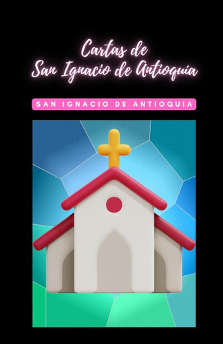 Cartas de San Ignacio de Antioquia [Spanish Edition]