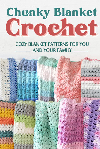 Chunky Blanket Crochet: Cozy Blanket Patterns for You and Your