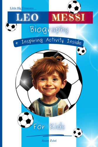 Leo Messi Biography For Kids: A Little Big Dreamers Biography
