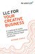 LLC For Your Creative Business: A roadmap to easily creating and