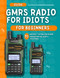 GMRS Radio For Idiots: An Easy-To-Follow Guide To Understanding