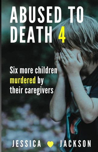 ABUSED TO DEATH 4: Murdered by their caregivers - child abuse true