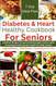Diabetes and Heart Healthy Cookbook For Seniors
