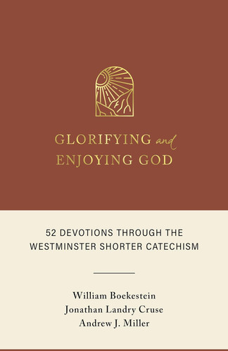 Glorifying and Enjoying God: 52 Devotions Through the Westminster