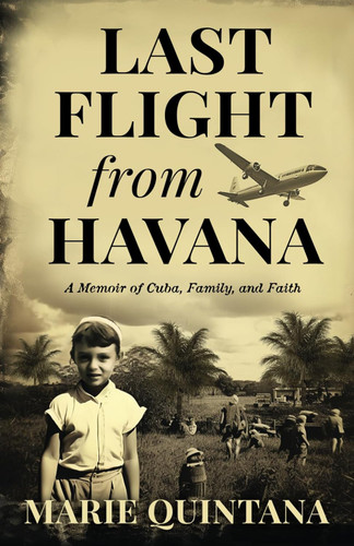 Last Flight from Havana: A Memoir of Cuba Family and Faith