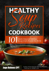 Healthy Soup Recipes Cookbook: 101 Quick Easy and Delicious Soups