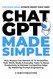 ChatGPT Made Simple: How Anyone Can Harness AI To Streamline Their