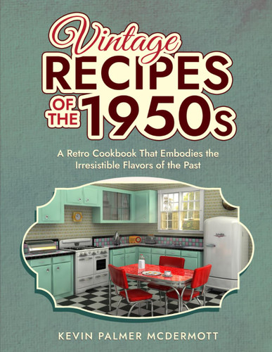 Vintage Recipes of the 1950s: A Retro Cookbook That Embodies the
