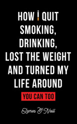 How I quit smoking drinking lost the weight and turned my life