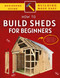 How To Build a Shed: An Easy-To-Follow Guide To Learn How To Build