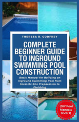 Complete Beginner Guide To Inground Swimming Pool Construction