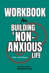 Workbook For Building A Non-Anxious Life by Dr. John Delony