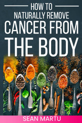 How to Naturally Remove Cancer from the Body