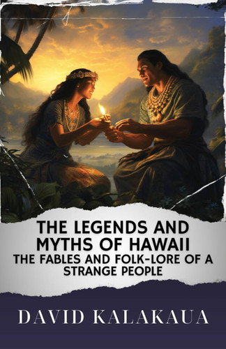 The Legends and Myths of Hawaii: The fables and folk-lore of a