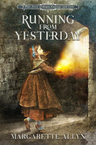 Running from Yesterday: A True Story of Hope Courage and Love