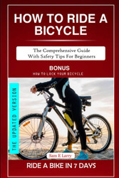 HOW TO RIDE A BICYCLE: The comprehensive guide with safety tips for