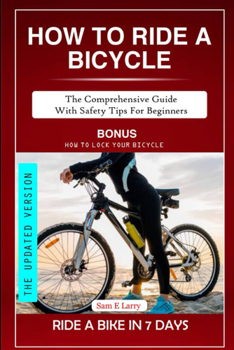 HOW TO RIDE A BICYCLE: The comprehensive guide with safety tips for