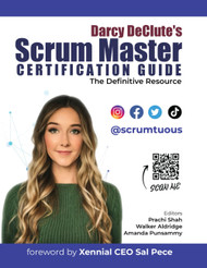 Darcy DeClute's Scrum Master Certification Guide