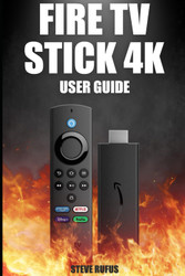 Fire Tv Stick 4K User Guide: Comprehensive Manual on How to Use Fire