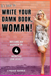 It's Time To Write Your Damn Book Woman!: Become An Author in 4 Months