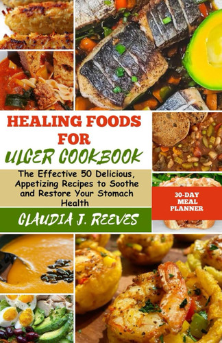 Healing Foods For Ulcer Cookbook: The Effective 50 Delicious