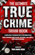 The Ultimate True Crime Trivia Book