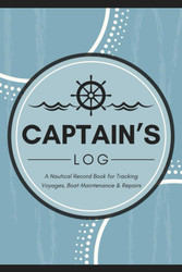 Captain's Log: A Nautical Record Book for Tracking Voyages Boat
