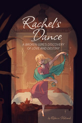 Rachel'S Dance: a Broken Girl'S Discovery of Love and Destiny