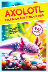 Axolotl Fact Book For Curious Kids