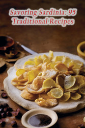 Savoring Sardinia: 95 Traditional Recipes