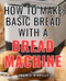 How To Make Basic Bread With A Bread Machine