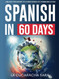 Spanish in 60 Days: The Language Learning Workbook to Help You Speak