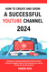 How to Create and Grow a Successful YouTube Channel 2024