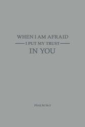 When I Am Afraid I Put My Trust In You Psalm 56