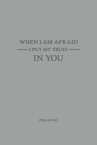 When I Am Afraid I Put My Trust In You Psalm 56
