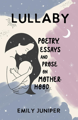 Lullaby: Poetry Essays and Prose on Motherhood