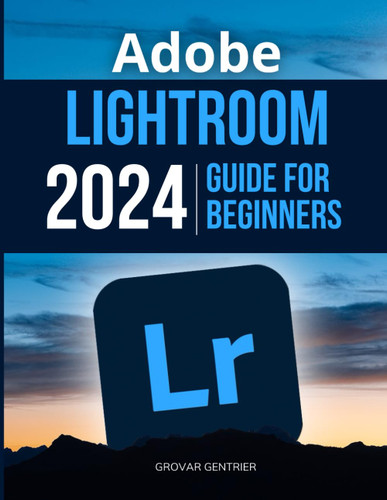Adobe Lightroom 2024 Guide For Beginners
