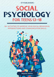Social Psychology for Teens 13-18: 30+ Activities to Improve Your