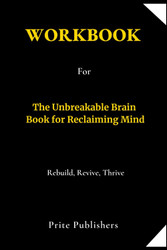 Workbook for The Unbreakable Brain Book for Reclaiming Mind: Rebuild