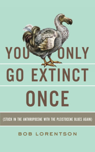 You Only Go Extinct Once: Stuck In the Anthropocene with the