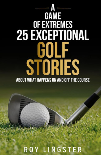 A Game of Extremes 25 Exceptional Golf Stories: About What Happened