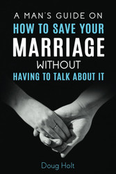 A Man's Guide on How to Save Your Marriage Without Having to Talk