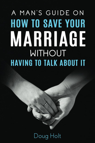 A Man's Guide on How to Save Your Marriage Without Having to Talk