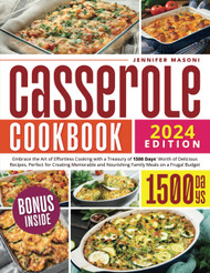 Casserole Cookbook: Embrace the Art of Effortless Cooking with a