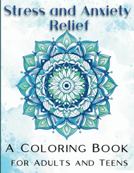 Stress and Anxiety Relief: A Coloring Book for Adults and Teens